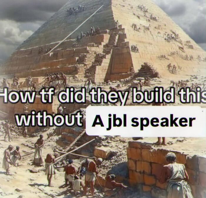 Cringe meme questioning pyramid construction without JBL speaker