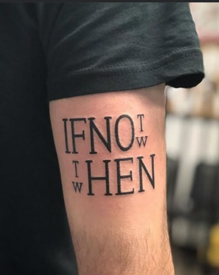 Took Me Way Too Long To Realize This Says "If Not Now, Then When."