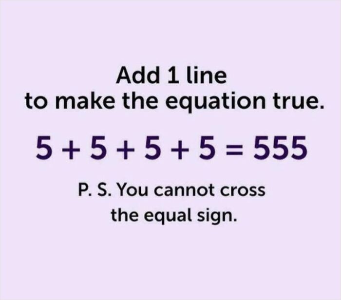 A brain puzzle with an equation 5+5+5+5=555, challenging confident people to make it true with one line.