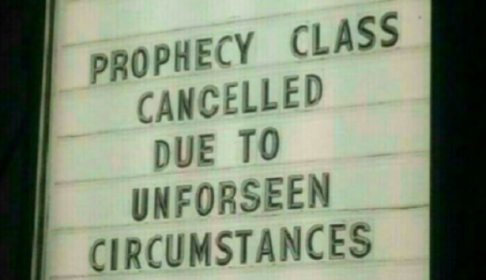 Signboard states prophecy class cancelled due to unforeseen circumstances irony