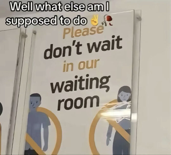A baffling image of a sign in a waiting room that says Please don't wait in our waiting room, prompting questions.