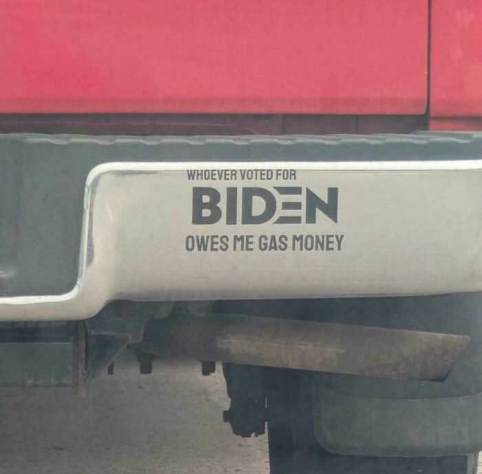 Funny bumper sticker: Whoever voted for Biden owes me gas money.