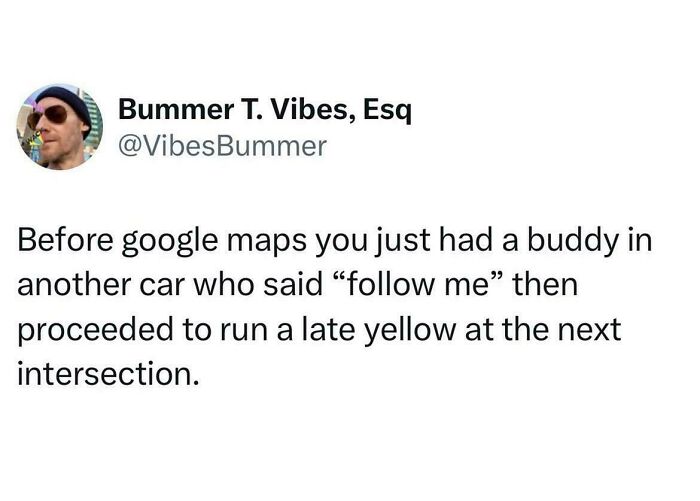 Hilarious meme about pre Google Maps days of following a friend driving through a yellow light.