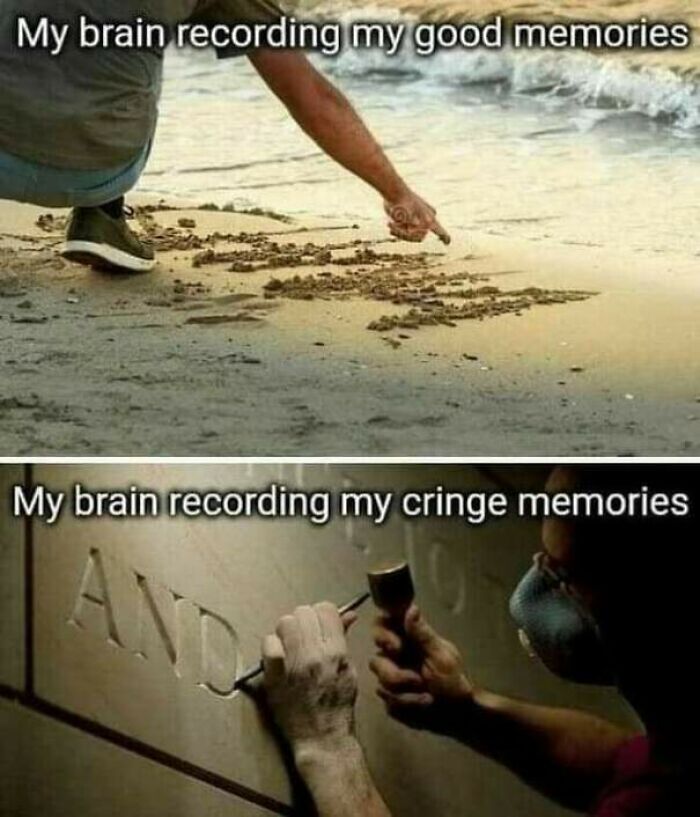 A meme comparing good memories fading like sand to cringe memories carved in stone. Might entertain you at work.