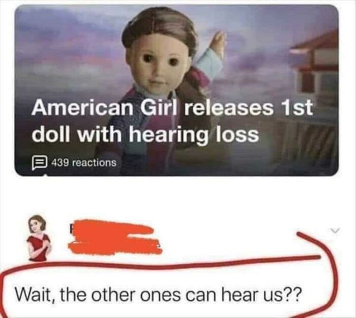 A meme with a news headline about an American Girl doll with hearing loss, captioned Wait, the other ones can hear us?? This post might entertain you when you get bored at work.