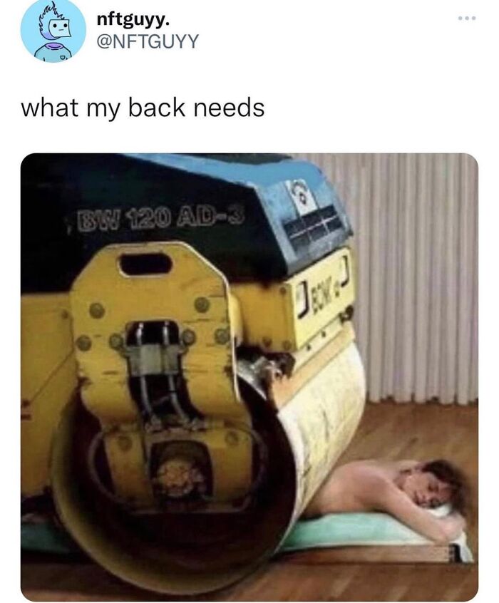 Meme showing a man getting a back massage with a steamroller for back relief
