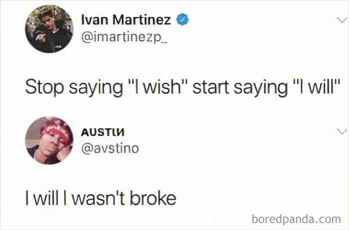 A Mad Lad tweet where someone says I will I wasn't broke in response to Stop saying I wish start saying I will.