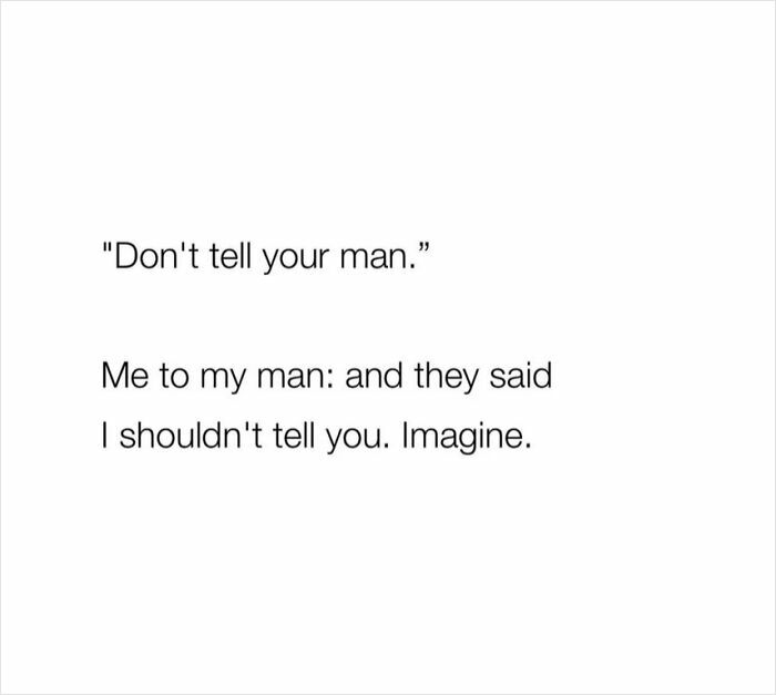 Text post saying Don't tell your man, then Me to my man: and they said I shouldn't tell you. Imagine. a sweet post.
