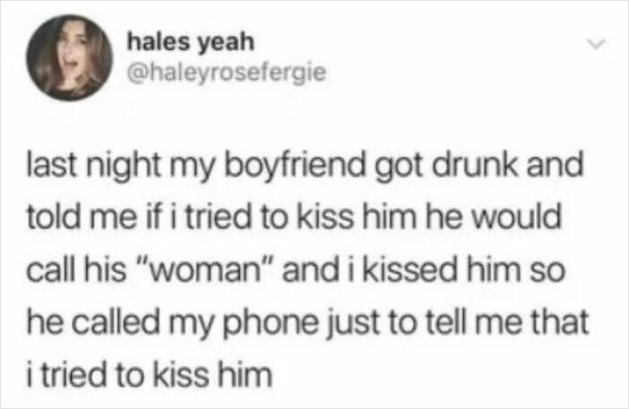 A tweet from @haleyrosefergie about her drunk boyfriend calling his 'woman' which was her, a sweet post about love.