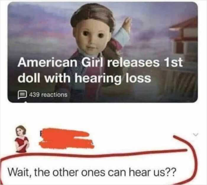 A meme with a news headline about an American Girl doll with hearing loss, captioned Wait, the other ones can hear us?? This post might entertain you when you get bored at work.