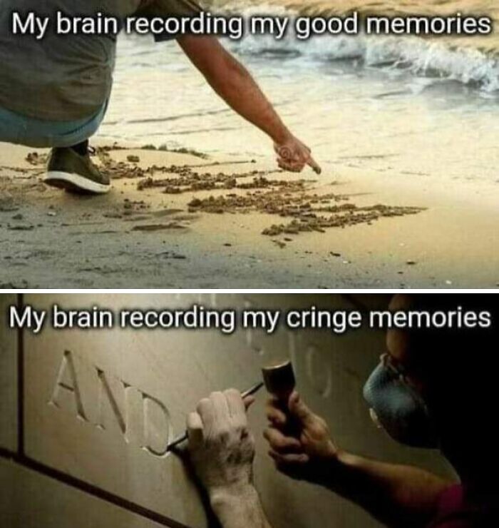 A meme comparing good memories fading like sand to cringe memories carved in stone. Might entertain you at work.