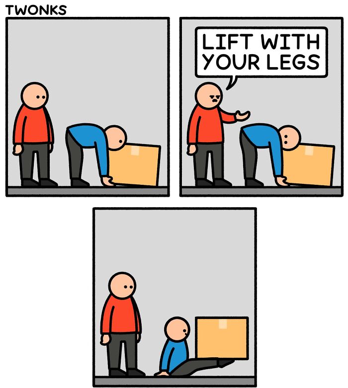 An absurd comic showing a character failing to lift a box properly, despite being told to lift with their legs.