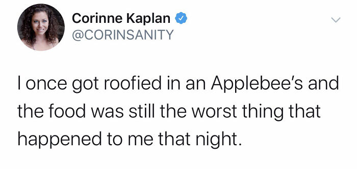 A hilariously savage burn from Corinne Kaplan about Applebee's food being worse than being roofied.