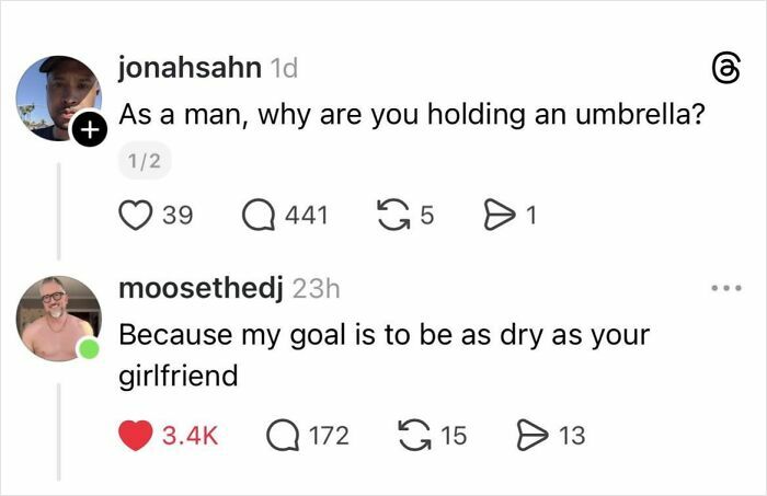 A hilariously savage burn: a man holding an umbrella replies, Because my goal is to be as dry as your girlfriend.