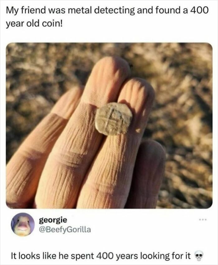 A hilariously savage burn about a 400-year-old coin, implying the person spent 400 years looking for it.