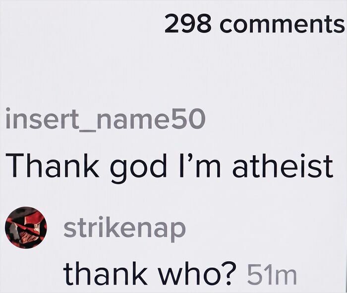 A screenshot of funny TikTok comments, featuring an unhinged comment saying, 'Thank god I'm atheist,' followed by 'thank who?'