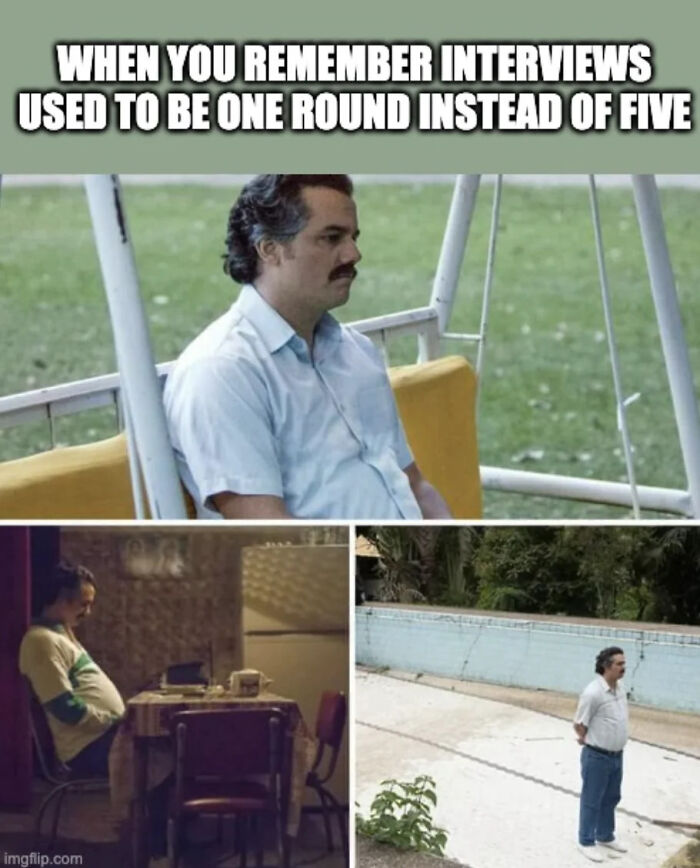 A meme with Pablo Escobar looking sad, stating When you remember interviews used to be one round instead of five, related to recruiting hell.