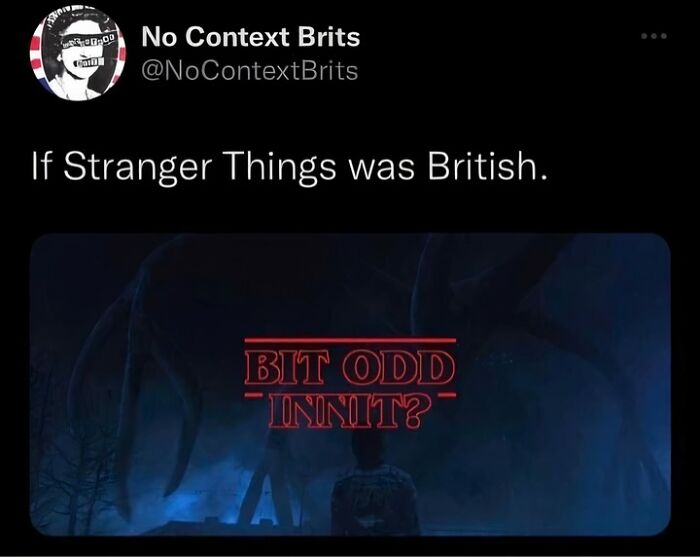 A funny meme imagining Stranger Things as British, with the title Bit Odd Innit?, perfect for friends.