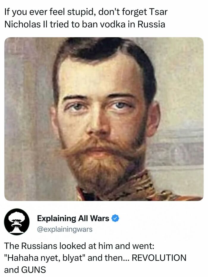 A meme with a portrait of Tsar Nicholas II and text about his attempt to ban vodka, relating to history and wars.