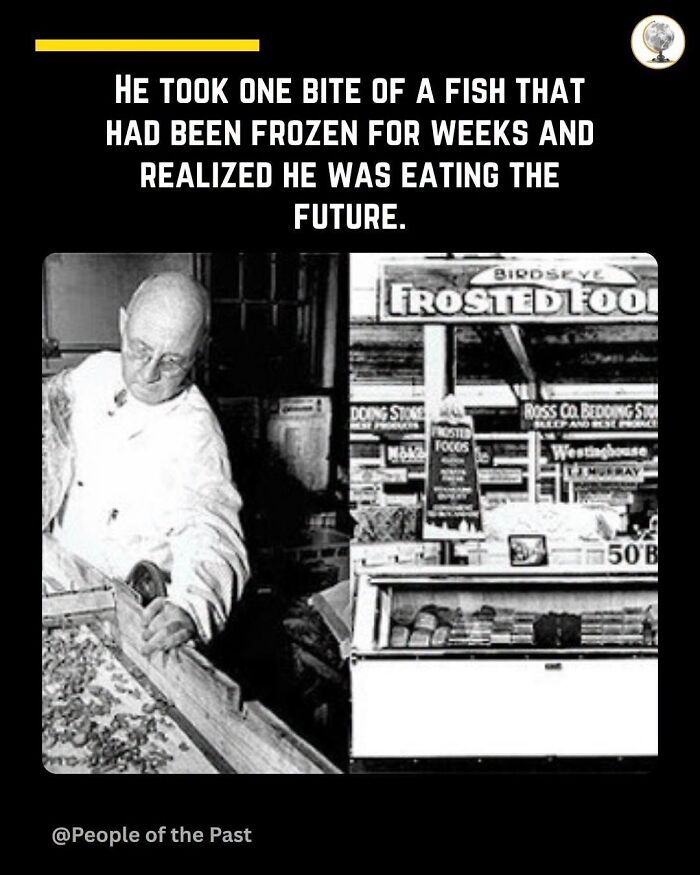 Historical posts: Clarence Birdseye with frozen food innovations, a glimpse into the past.