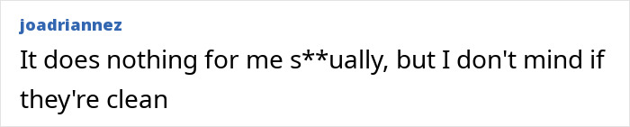 A social media user comments It does nothing for me s**ually, but I don't mind if they're clean.