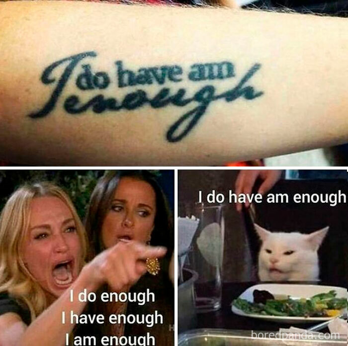 Hilarious tattoo meme: A tattoo fail with the text 'I do have am enough' alongside the popular woman yelling at cat meme.