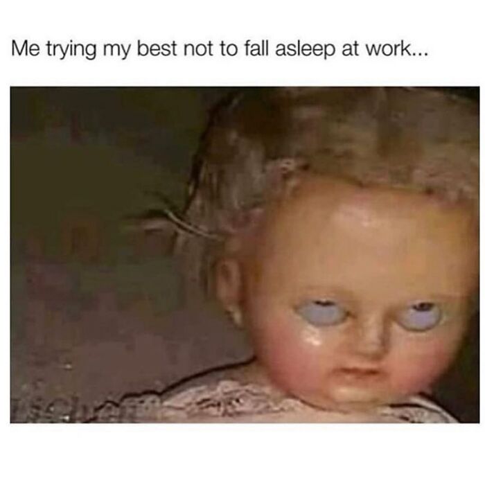 Creepy doll struggling to stay awake at work meme