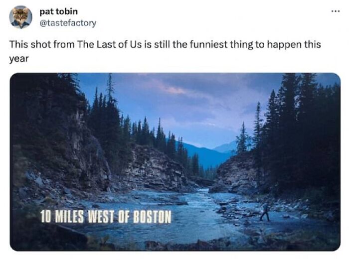 A screenshot from The Last of Us showing 10 Miles West of Boston in a mountainous forest, a “You Had One Job” fail.