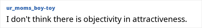 Comment expressing doubt about objectivity in measuring attractiveness Comment expressing doubt about objectivity in measuring attractiveness