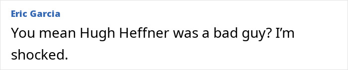 Comment expressing shock that Hugh Hefner was perceived as a bad guy Comment expressing shock that Hugh Hefner was perceived as a bad guy