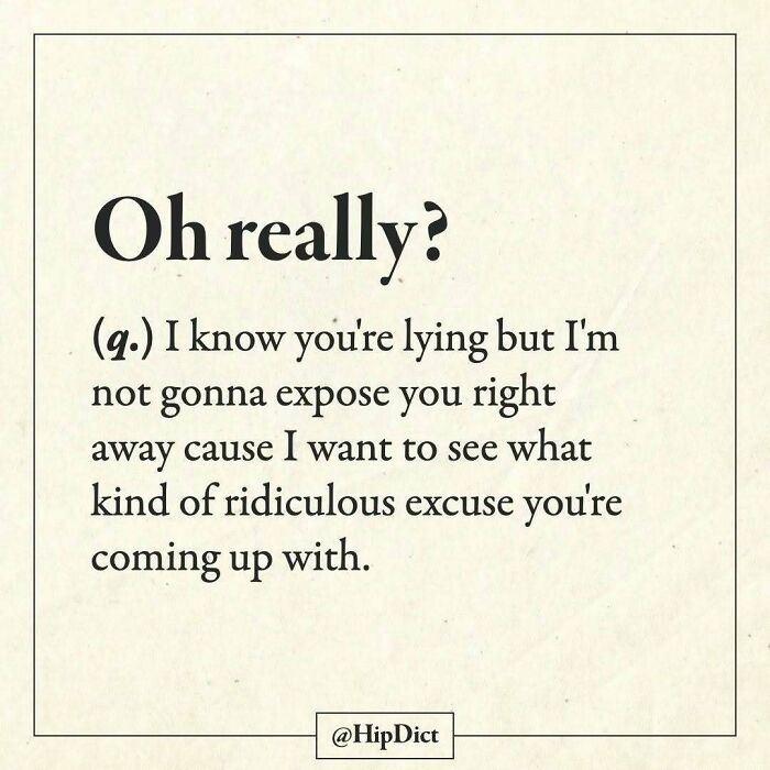 Sarcastic definition of oh really questioning lies and waiting for excuses
