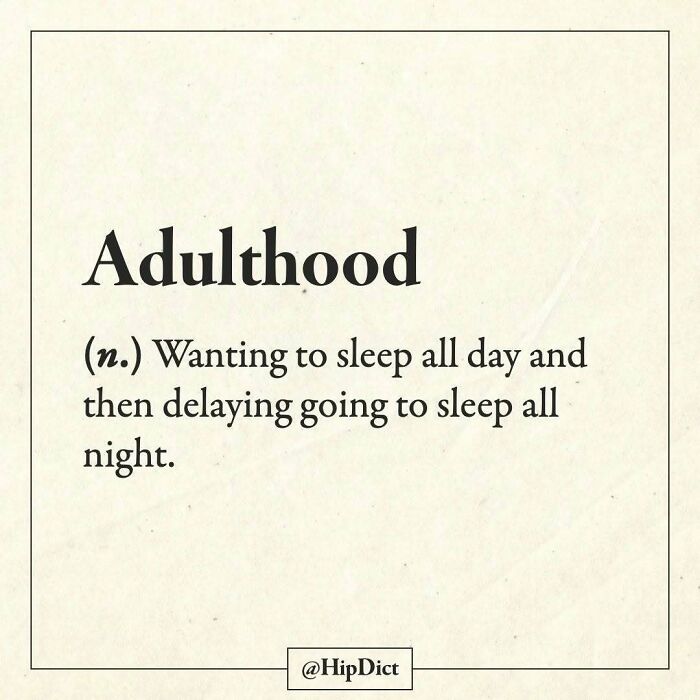 Adulthood defined as wanting to sleep all day and delaying going to sleep at night