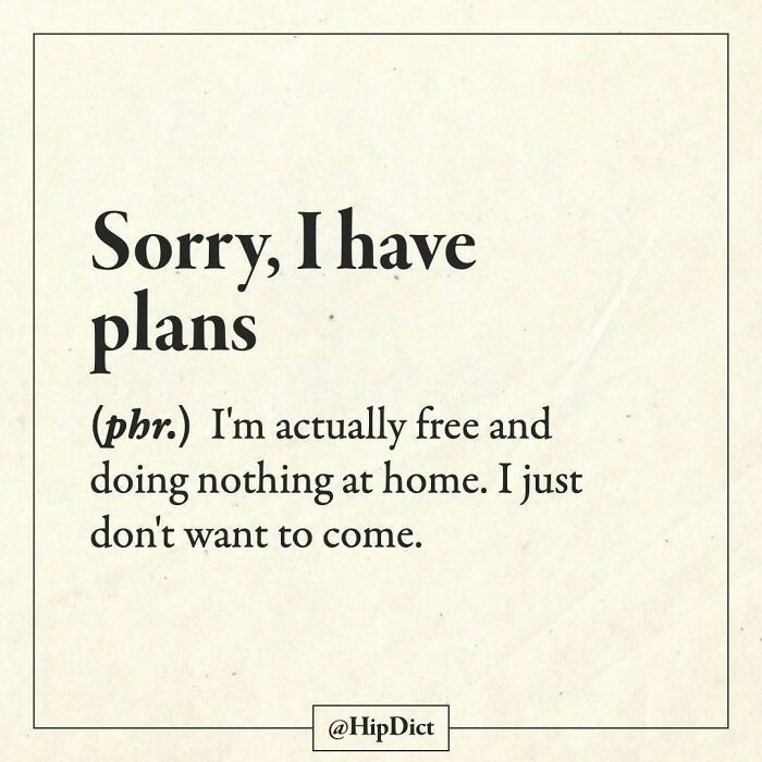 Sorry I have plans phrase meaning preferring to stay home