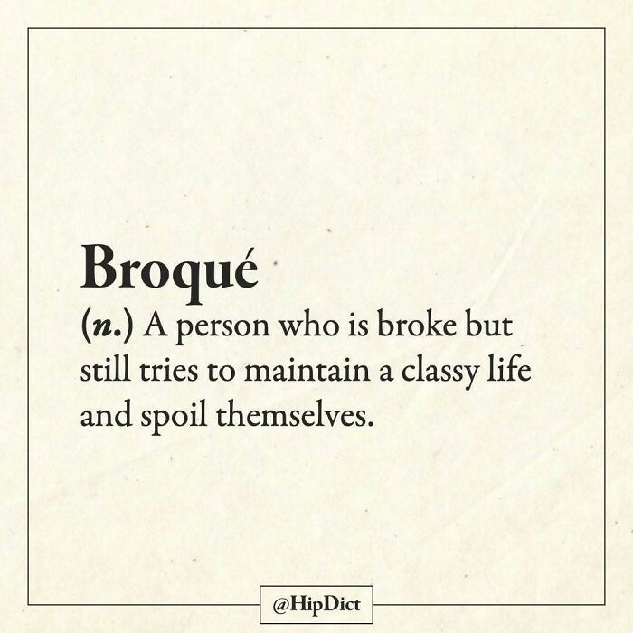 Broqué means a person broke but trying to live a classy life and spoil themselves