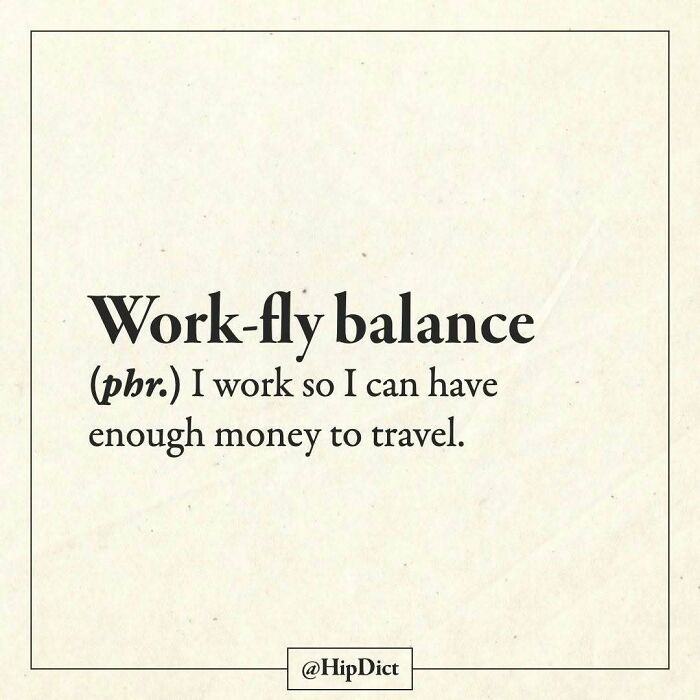 Work-fly balance defined as working to have money for travel