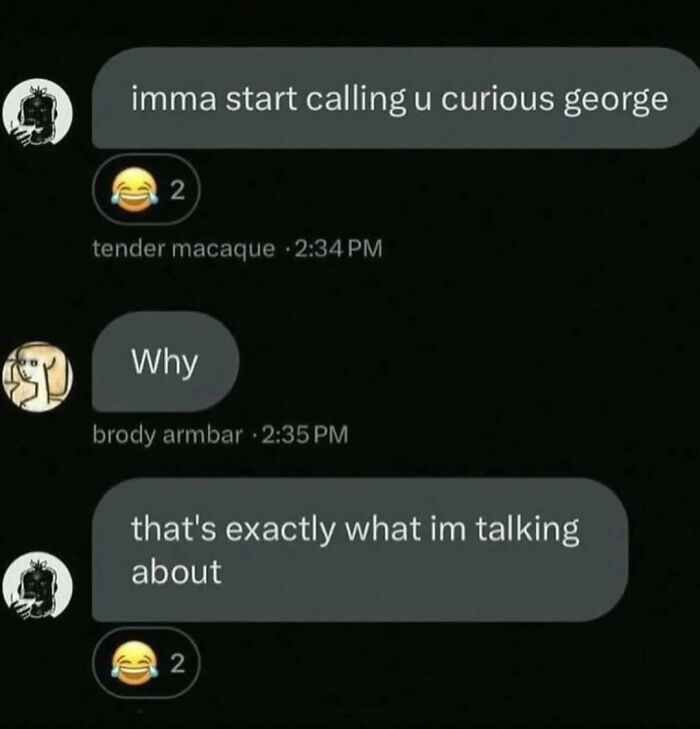 A humorous text exchange where one person is called Curious George, highlighting their lack of filter.