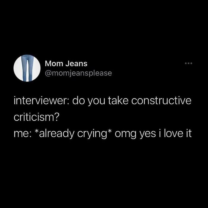 Funny post about corporate life, an interviewer asks if someone takes constructive criticism, and they cry.