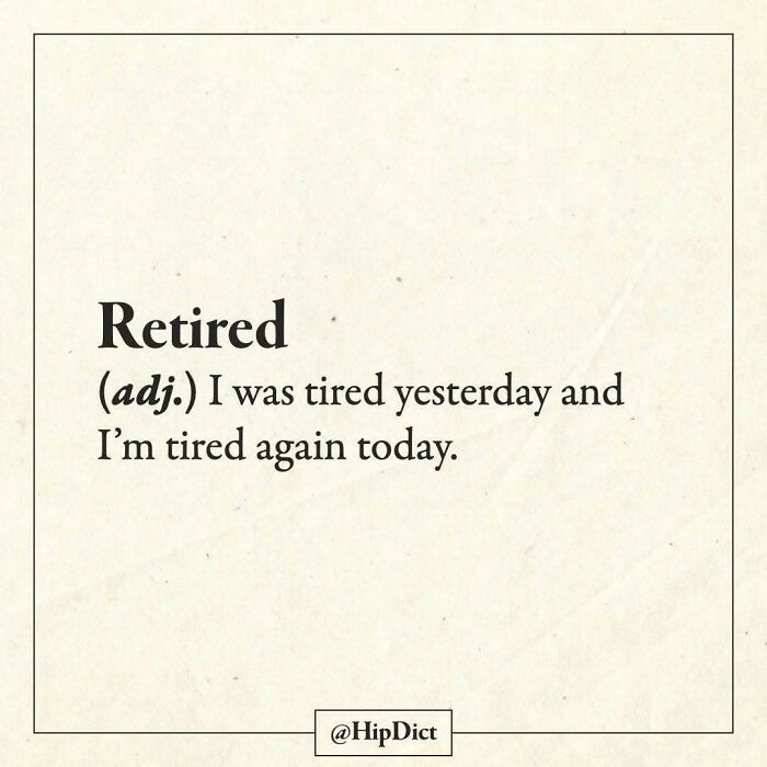 Humorous definition of retired as always feeling tired from yesterday to today
