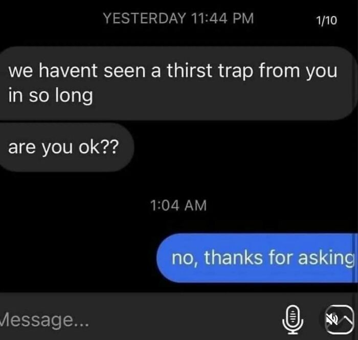A hilarious text exchange with a friend asking 'are you ok??' after not seeing a 'thirst trap,' highlighting no filter.