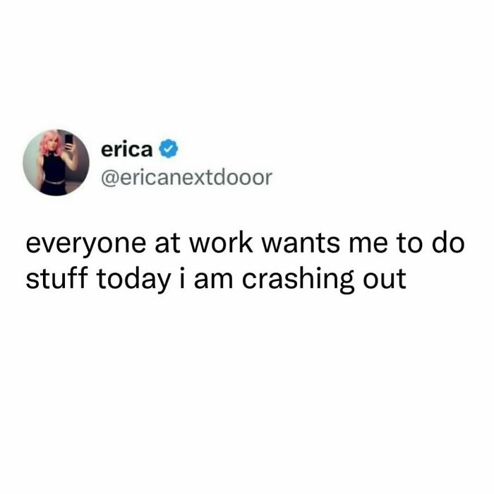 Funny post satirizing corporate life, a tweet from @ericanextdoooor saying, Everyone at work wants me to do stuff today, I am crashing out.