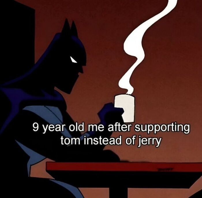 Batman cartoon meme referencing childhood support for Tom in Tom and Jerry.