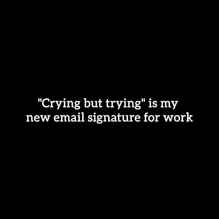 Funny post satirizing corporate life: a text image on a black background reads Crying but trying is my new email signature for work