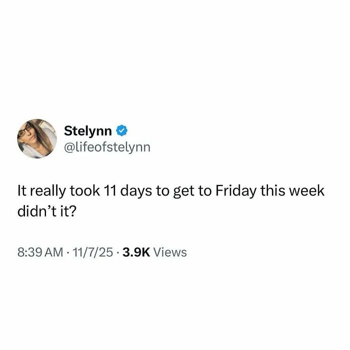 Funny post satirizing corporate life: Stelýnn tweets It really took 11 days to get to Friday this week didn't it?