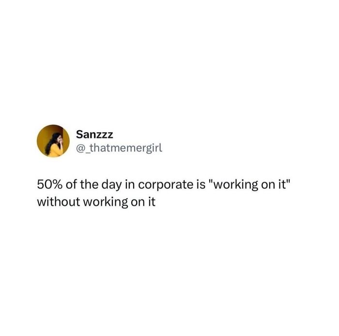 Funny post satirizing corporate life, humorously stating 50% of the day is working on it without actual work.