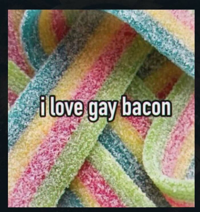 An unhinged pic of rainbow-colored sugary candy with the text i love gay bacon, showcasing a collection of chaotic pics.