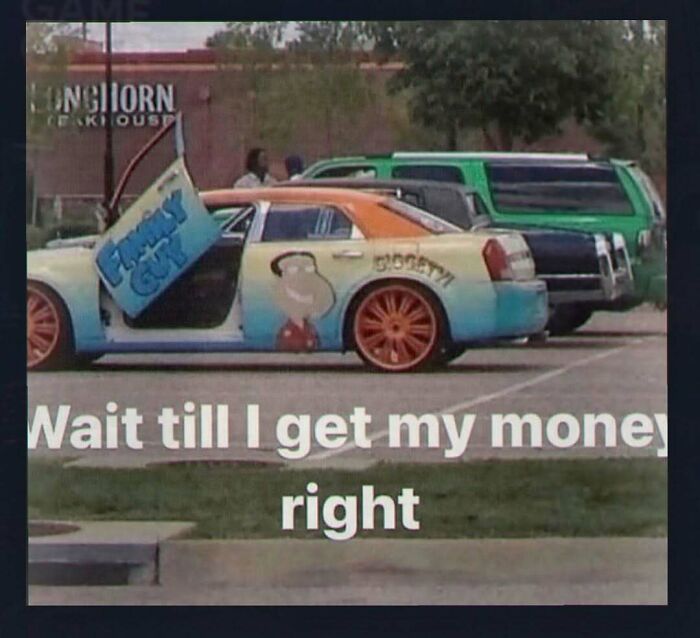 A custom Family Guy themed car with text saying Wait till I get my money right, one of many chaotic and unhinged pics.