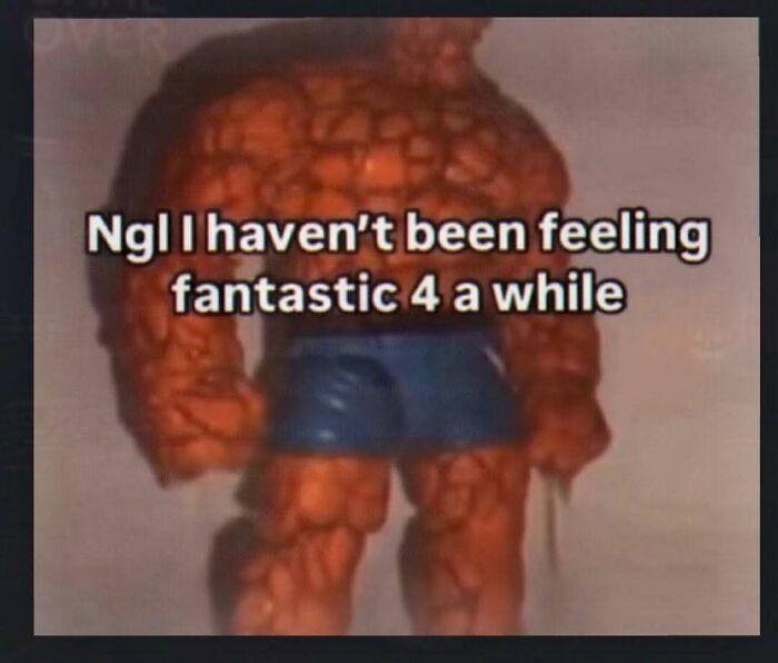 A chaotic pic of Marvel's Thing character wearing blue shorts with text about not feeling fantastic 4.