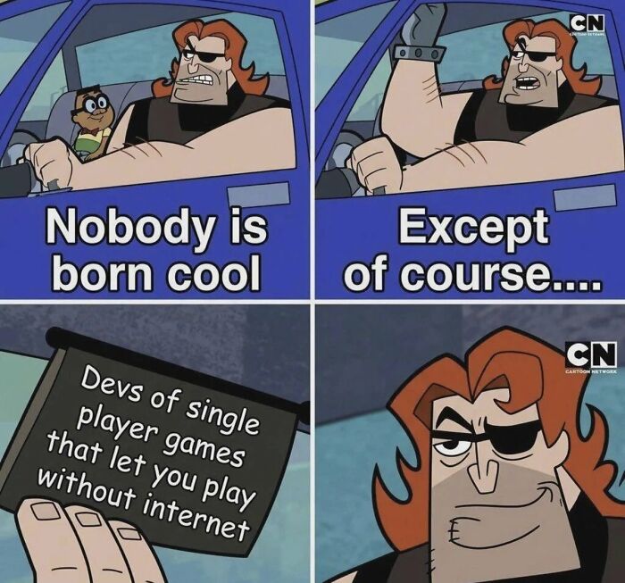Cringe-worthy cartoon meme celebrating single-player game developers who allow offline play.