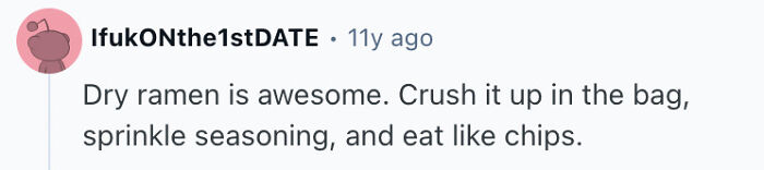 Disturbing habits of single men living alone: Eating dry ramen as chips.
