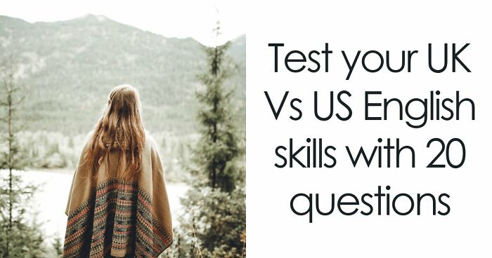 “How High Is Your English Language IQ?”: Find Out In This 20-Question UK Vs US Vocabulary Test